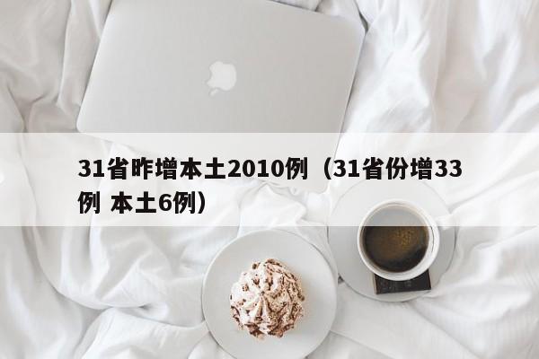 31省昨增本土2010例(31省份增33例 本土6例)