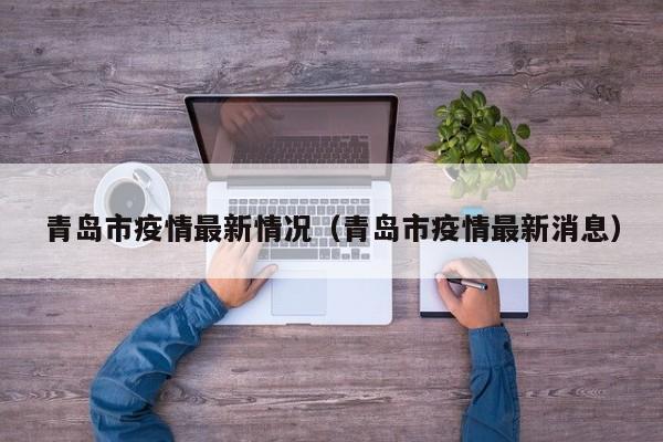 青岛市疫情最新情况(青岛市疫情最新消息)