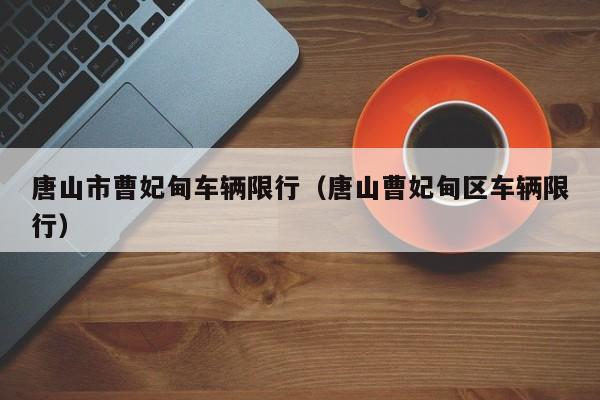 唐山市曹妃甸车辆限行(唐山曹妃甸区车辆限行)