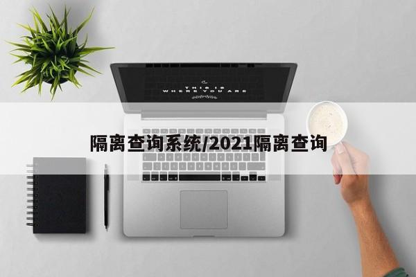 隔离查询系统/2021隔离查询