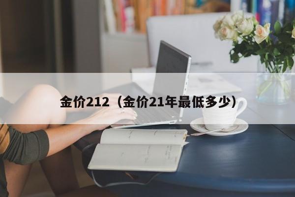 金价212(金价21年最低多少)