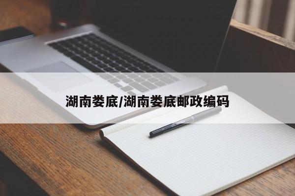 湖南娄底/湖南娄底邮政编码
