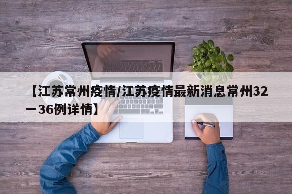【江苏常州疫情/江苏疫情最新消息常州32一36例详情】