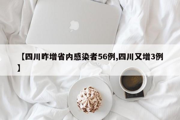 【四川昨增省内感染者56例,四川又增3例】